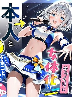 陰キャでドルオタな俺が人気アイドルそっくりに女体化して本人と3 Pすることになった【悪魔ほろほろ】
